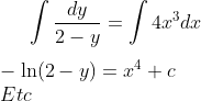 \int \frac{dy}{2-y}= \int 4x^3 dx\\ \\-\ln(2-y)= x^4+c\\ Etc