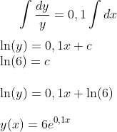 \int \frac{dy}{y}=0,1\int dx\\ \\ \ln(y)=0,1x+c\\ \ln(6)=c\\ \\ \ln(y)=0,1x+\ln(6)\\ \\ y(x)=6e^{0,1x}