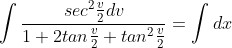 \int \frac{sec^2\frac{v}{2}dv}{1+2tan\frac{v}{2}+tan^{2}\frac{v}{2}}= \int dx