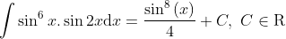 \int \sin ^{6} x.\sin 2x{\rm d}x =\frac{\sin ^{8} \left(x\right)}{4} +C,\, \, C\in {\rm R}