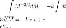 \int M^{-2/3} dM = -k \int dt\\ \\ 3\sqrt[3]{M}=-k*t+c\\ etc...