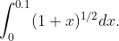 \int _{0}^{0.1}(1+x)^{1/2}dx.