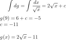 \int dg = \int \frac{dx}{\sqrt{x}}=2\sqrt{x}+c\\ \\ g(9)=6+c=-5\\ c=-11\\ \\ g(x)=2\sqrt{x}-11