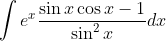\int e^{x} \frac{\sin x \cos x-1}{\sin ^{2} x} d x