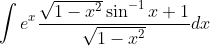 \int e^{x} \frac{\sqrt{1-x^{2}} \sin ^{-1} x+1}{\sqrt{1-x^{2}}} d x