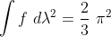\int f \ d\lambda^2 = \frac{2}{3} \ \pi^2