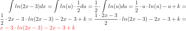 \int ln(2x-3)dx=\int ln(u)\cdot \frac{1}{2}du=\frac{1}{2}\cdot \int ln(u)du=\frac{1}{2}\cdot u\cdot ln(u)-u+k=\frac{1}{2}\cdot 2x-3\cdot ln(2x-3)-2x-3+k=\frac{1\cdot 2x-3}{2}\cdot ln(2x-3)-2x-3+k={\color{Red} x-3\cdot ln(2x-3)-2x-3+k}