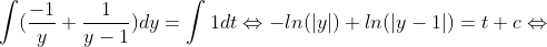 \int( \frac{-1}{y}+\frac{1}{y-1})dy=\int 1dt\Leftrightarrow -ln(|y|)+ln(|y-1|)=t+c\Leftrightarrow