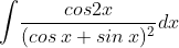 \int\! \frac{cos2x}{(cos\: x+sin\: x)^{2}}dx