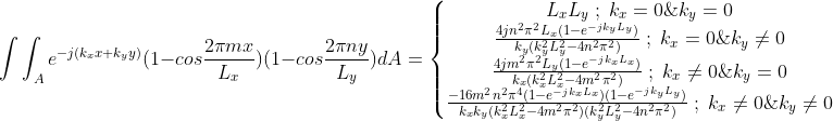 \int\int_A e^{-j(k_xx+k_yy)}(1-cos\frac{2\pi mx}{L_x})(1-cos\frac{2\pi ny}{L_y})dA=\left\{\begin{matrix} L_xL_y \; ; \; k_x=0\&k_y=0\\ \frac{4jn^2\pi^2L_x(1-e^{-jk_yL_y})}{k_y(k_y^2L_y^2-4n^2\pi^2)} \; ; \; k_x=0\&k_y\neq0\\ \frac{4jm^2\pi^2L_y(1-e^{-jk_xL_x})}{k_x(k_x^2L_x^2-4m^2\pi^2)} \; ; \; k_x\neq0\&k_y=0\\ \frac{-16m^2n^2\pi^4(1-e^{-jk_xL_x})(1-e^{-jk_yL_y})}{k_xk_y(k_x^2L_x^2-4m^2\pi^2)(k_y^2L_y^2-4n^2\pi^2)} \; ; \; k_x\neq0\&k_y\neq0\\ \end{matrix}\right.