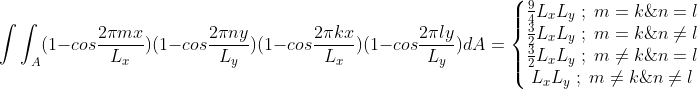 \int\int_A(1-cos\frac{2\pi mx}{L_x})(1-cos\frac{2\pi ny}{L_y})(1-cos\frac{2\pi kx}{L_x})(1-cos\frac{2\pi ly}{L_y})dA=\left\{\begin{matrix} \frac{9}{4}L_xL_y \; ; \; m=k\&n=l\\ \frac{3}{2}L_xL_y \; ; \; m=k\&n\neq l\\ \frac{3}{2}L_xL_y \; ; \; m\neq k\&n=l\\ L_xL_y \; ; \; m\neq k\&n\neq l\\ \end{matrix}\right.