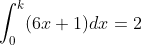 \int^k_0(6x +1)d x = 2