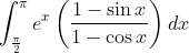 \int_{\frac{\pi }{2}}^{\pi }e^{x}\left ( \frac{1-\sin x}{1-\cos x} \right )dx