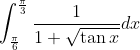 \int_{\frac{\pi}{6}}^{\frac{\pi}{3}} \frac{1}{1+\sqrt{\tan x}} d x