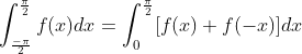 \int_{\frac{-\pi }{2}}^{\frac{\pi }{2}} f(x) dx =\int_{0}^{\frac{\pi }{2}}[ f(x)+f(-x)] dx