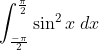 \int_{\frac{-\pi}{2}}^{\frac{\pi}{2}} \sin ^{2} x \; d x