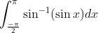 \int_{\frac{-\pi}{2}}^{\pi} \sin ^{-1}(\sin x) d x