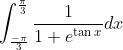 \int_{\frac{-\pi}{3}}^{\frac{\pi}{3}} \frac{1}{1+e^{\tan x}} d x
