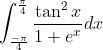 \int_{\frac{-\pi}{4}}^{\frac{\pi}{4}} \frac{\tan ^{2} x}{1+e^{x}} d x