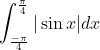 \int_{\frac{-\pi}{4}}^{\frac{\pi}{4}}|\sin x| d x