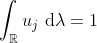 \int_{\mathbb{R}}u_j \ \textup{d}\lambda=1