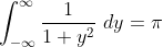 \int_{-\infty}^{\infty} \frac{1}{1+y^2} \ dy = \pi