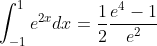 \int_{-1}^{1} e^{2 x} d x=\frac{1}{2} \frac{e^{4}-1}{e^{2}}
