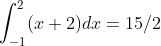 \int_{-1}^{2} (x+2)dx = 15/2