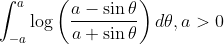\int_{-a}^{a} \log \left(\frac{a-\sin \theta}{a+\sin \theta}\right) d \theta, a>0