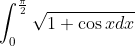\int_{0}^{\frac{\pi }{2}}\sqrt{1+\cos xdx}