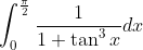 \int_{0}^{\frac{\pi}{2}} \frac{1}{1+\tan ^{3} x} d x