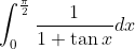 \int_{0}^{\frac{\pi}{2}} \frac{1}{1+\tan x} d x