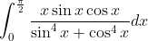 \int_{0}^{\frac{\pi}{2}} \frac{x \sin x \cos x}{\sin ^{4} x+\cos ^{4} x} d x