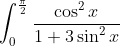 \int_{0}^{\frac{\pi}{2}}\frac{\cos ^2 x}{1 +3 \sin ^2 x}