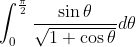 \int_{0}^{\frac{\pi}{2}}\frac{\sin \theta}{\sqrt{1+\cos \theta}}d \theta