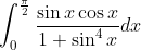 \int_{0}^{\frac{\pi}{2}}\frac{\sin x\cos x}{1+\sin^4 x}dx