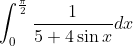 \int_{0}^{\frac{\pi}{2}}\frac{1}{5+4\sin x}dx