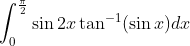 \int_{0}^{\frac{\pi}{2}}\sin 2x \tan ^{-1}(\sin x)dx