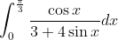 \int_{0}^{\frac{\pi}{3}} \frac{\cos x}{3+4 \sin x} d x