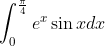 \int_{0}^{\frac{\pi}{4}} e^{x} \sin x d x