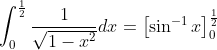 \int_{0}^{\frac{1}{2}}\frac{1}{\sqrt{1-x^{2}}}dx=\left [ \sin ^{-1}x \right ]^{\frac{1}{2}}_{0}