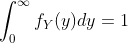 \int_{0}^{\infty}f_{Y}(y)dy=1