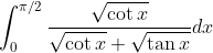\int_{0}^{\pi / 2} \frac{\sqrt{\cot x}}{\sqrt{\cot x}+\sqrt{\tan x}} d x