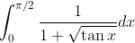 \int_{0}^{\pi / 2} \frac{1}{1+\sqrt{\tan x}} d x