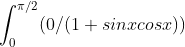\int_{0}^{\pi /2}(0/(1+ sinxcosx))