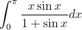 \int_{0}^{\pi} \frac{x \sin x}{1+\sin x} d x