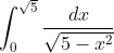 \int_{0}^{\sqrt{5}}\frac{dx}{\sqrt{5- x^2}}