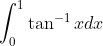 \int_{0}^{1} \tan ^{-1} x d x