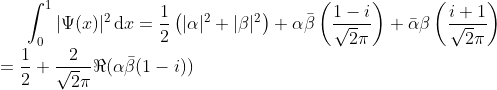 \int_{0}^{1} |\Psi(x)|^2\,\mathrm{d}x=\frac{1}{2}\left ( |\alpha|^2+|\beta|^2 \right )+\alpha \bar{\beta}\left ( \frac{1-i}{\sqrt{2}\pi} \right )+ \bar{\alpha}\beta\left ( \frac{i+1}{\sqrt{2}\pi} \right )\\ =\frac{1}{2}+\frac{2}{\sqrt{2}\pi}\Re(\alpha \bar{\beta}(1-i))