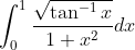 \int_{0}^{1}\frac{\sqrt{\tan ^{-1}x} }{1+x^2}dx